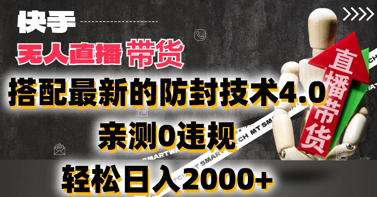2024年快手无人直播卖货，搭配最新的防封技术4.0!亲测0违规，轻松日入2000+ - 项目资源网