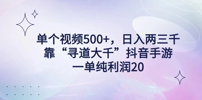 单个视频500+，日入两三千轻轻松松，靠“寻道大千”抖音手游，一单纯利润20，偏门大佬玩法，一台手机即可操作，无脑变现！ - 项目资源网
