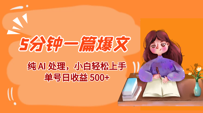 红利风口项目：5 分钟一篇爆文，纯 AI 处理，小白轻松上手，单号日收益 500+ - 项目资源网