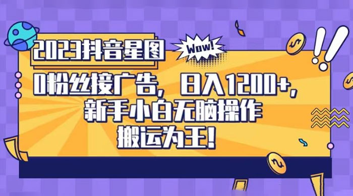 抖音星图 0 粉接广告，新手小白无脑操作日入 1200+ ，无上限无门槛，搬运为王！【揭秘】 - 项目资源网