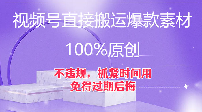 视频号直接搬运爆款素材，100%原创，不违规，抓紧时间用，免得过期后悔 - 项目资源网