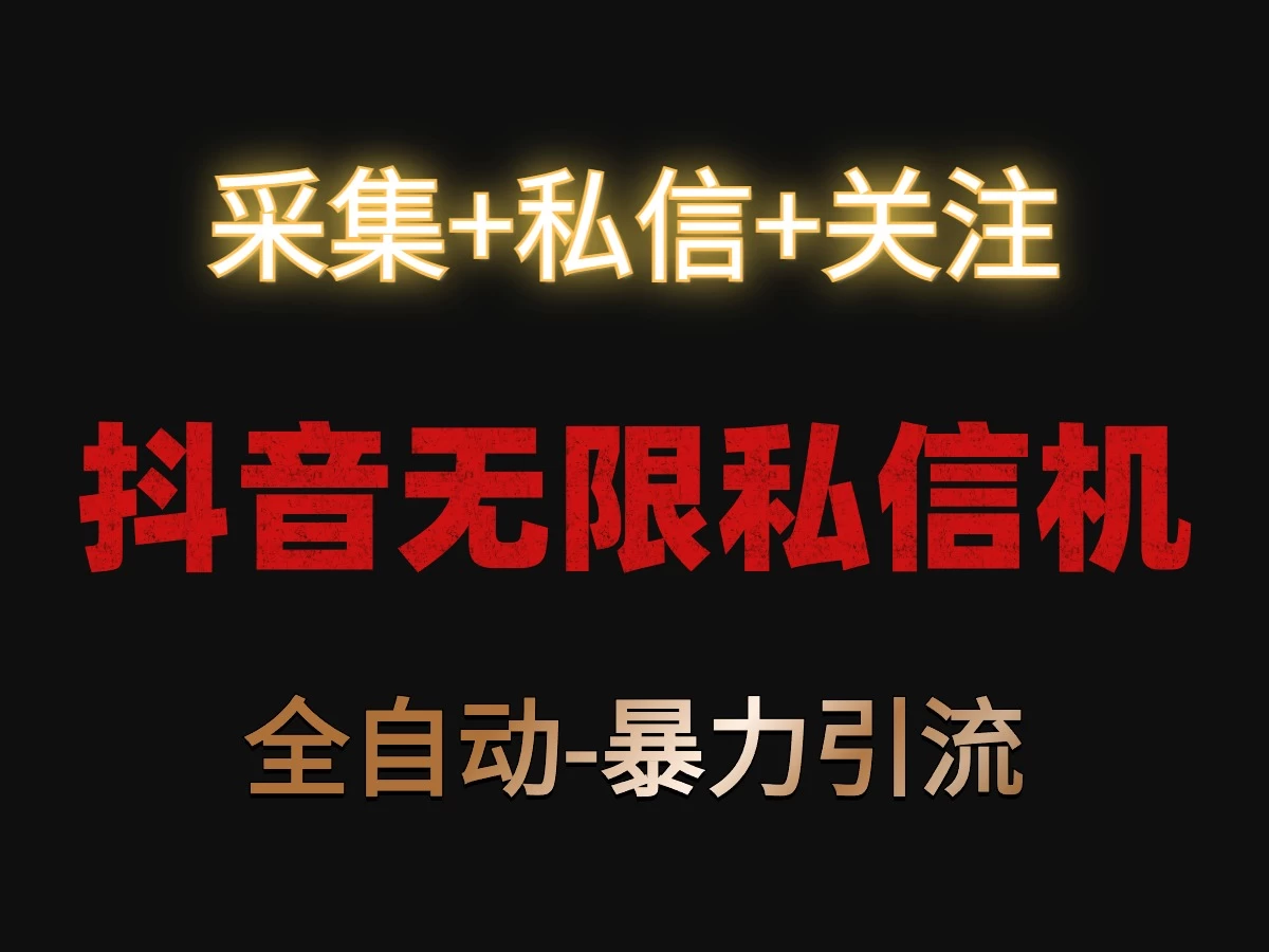 抖音无限私信机！采集+私信+关注，全自动暴力引流！ - 项目资源网