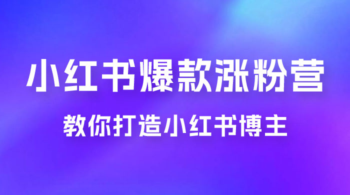17 天小红书爆款涨粉营，广告变现方向：教你打造小红书博主 IP、接广告变现的 - 项目资源网