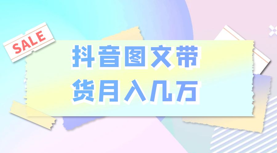 2023 普通人的最后风口：抖音图文带货月入几万 - 项目资源网