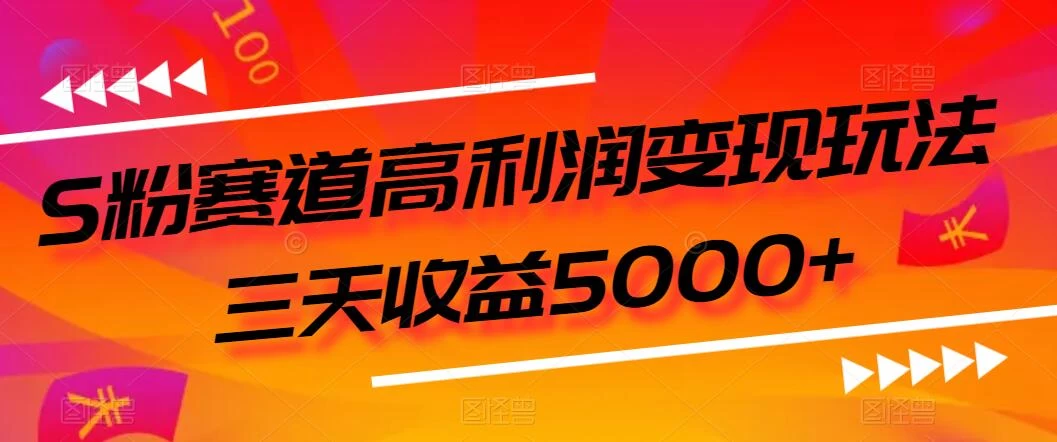 S粉赛道高利润变现玩法，三天收益5000+，从0到1实战教学，小白当天学会 - 项目资源网